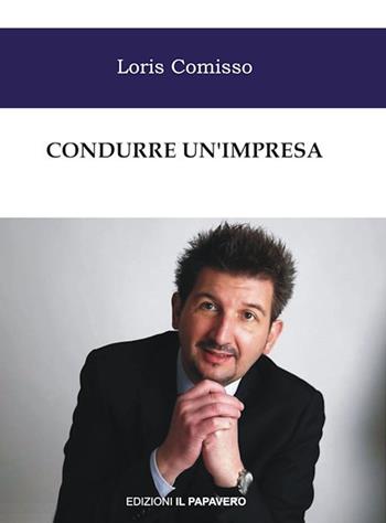 Condurre un’impresa - Loris Comisso - Libro Edizioni Il Papavero 2019, La forza dell'esempio | Libraccio.it