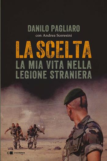 La scelta. La mia vita nella legione straniera - Danilo Pagliaro, Andrea Sceresini - Libro Chiarelettere 2018, Reverse | Libraccio.it