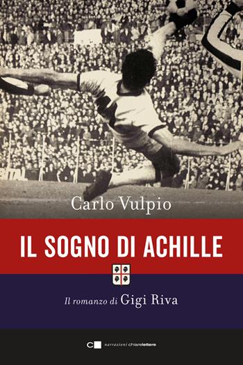 Il sogno di Achille. Il romanzo di Gigi Riva - Carlo Vulpio - Libro Chiarelettere 2024, Narrazioni | Libraccio.it