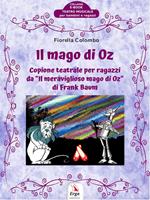   Il Mago di Oz. Copione teatrale per ragazzi da &laquo;Il meraviglioso mago di Oz&raquo; di Frank Baum