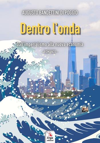 Dentro l'onda. Dall'imperialismo alla nuova economia - Augusto Bandettini di Poggio - Libro ERGA 2021 | Libraccio.it