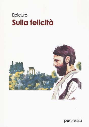 Sulla felicità - Epicuro - Libro Primiceri Editore 2019, Classici | Libraccio.it