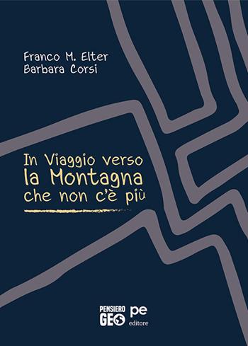 In viaggio verso la montagna che non c’è più - Franco M. Elter, Barbara Corsi - Libro Primiceri Editore 2020, PensieroGEO | Libraccio.it