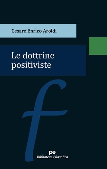Le dottrine positiviste - Cesare Enrico Aroldi - Libro Primiceri Editore 2022, Biblioteca filosofica | Libraccio.it