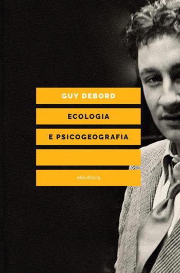 Ecologia e psicogeografia - Guy Debord - Libro Elèuthera 2021 | Libraccio.it
