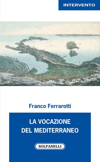 La vocazione del Mediterraneo - Franco Ferrarotti - Libro Solfanelli 2018, Intervento | Libraccio.it