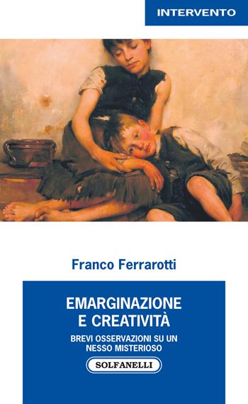 Emarginazione e creatività. Brevi osservazioni su un nesso misterioso - Franco Ferrarotti - Libro Solfanelli 2018, Intervento | Libraccio.it