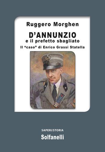 D'Annunzio e il prefetto sbagliato. Il «caso» di Enrico Grassi Statella - Ruggero Morghen - Libro Solfanelli 2018, Saperi | Libraccio.it