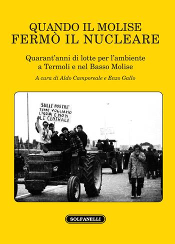 Quando il Molise fermò il nucleare. Quarant'anni di lotte per l'ambiente a Termoli e nel Basso Molise  - Libro Solfanelli 2019, I diamanti | Libraccio.it