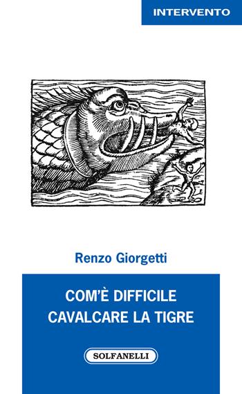 Com'è difficile cavalcare la tigre - Renzo Giorgetti - Libro Solfanelli 2020, Intervento | Libraccio.it