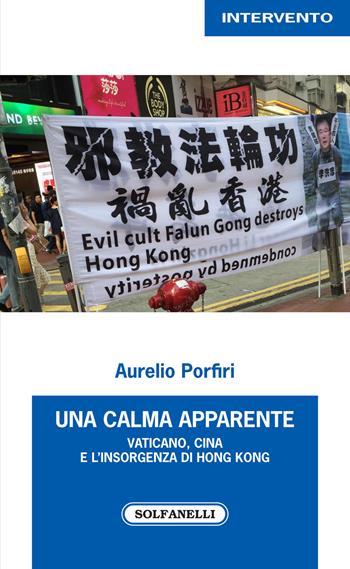 Una calma apparente. Vaticano, Cina e l'insorgenza di Hong Kong - Aurelio Porfiri - Libro Solfanelli 2020, Intervento | Libraccio.it