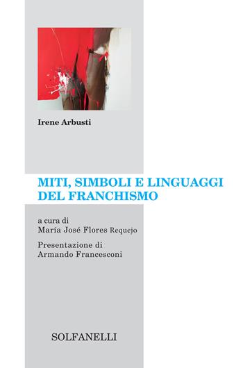Miti, simboli e linguaggi del franchismo - Irene Arbusti - Libro Solfanelli 2020, Archipiélago | Libraccio.it