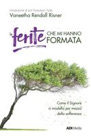 Le ferite che mi hanno formata. Come il Signore ci modella per mezzo della sofferenza