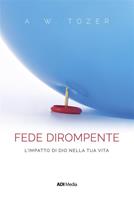 Una fede dirompente. L'impatto di Dio nella tua vita
