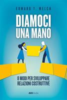 Diamoci una mano. 8 modi per sviluppare relazioni costruttive