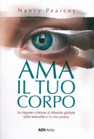 Ama il tuo corpo. Le risposte cristiane al dibattito globale sulla sessualità e la vita umana