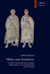 Milan sans frontieres. Le culte et la circulation des reliques ambrosiennes, l'art et l'architecture (IVe-VIe siècle)