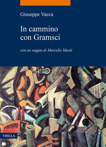 In cammino con Gramsci - Giuseppe Vacca - Libro Viella 2020, La storia. Temi | Libraccio.it