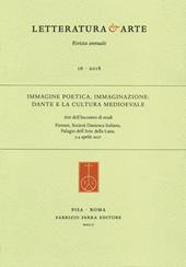 Letteratura & arte (2018). Vol. 16: Immagine poetica, immaginazione: Dante e la cultura medioevale. Atti dell'Incontro di studi (Firenze, 3-4 aprile 2017).