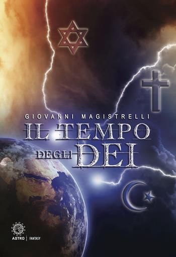 Il tempo degli dei - Giovanni Magistrelli - Libro Astro Edizioni 2018, Fantasy | Libraccio.it