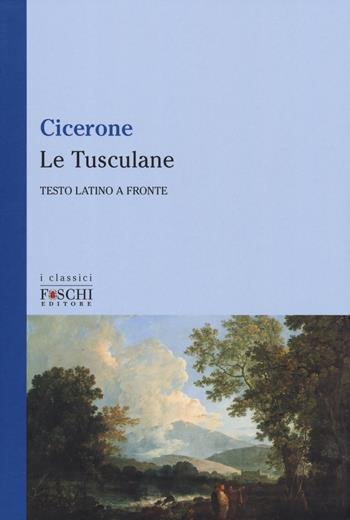 Le Tusculane. Testo latino a fronte - Marco Tullio Cicerone - Libro Foschi (Santarcangelo) 2019, I classici | Libraccio.it