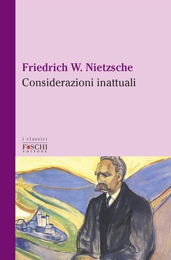 Considerazioni inattuali - Friedrich Nietzsche - Libro Foschi (Santarcangelo) 2020, I classici | Libraccio.it