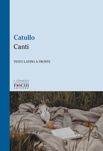 Canti - G. Valerio Catullo - Libro Foschi (Santarcangelo) 2023, I classici | Libraccio.it