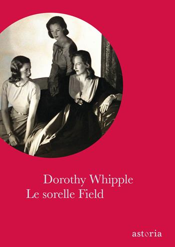 Le sorelle Field - Dorothy Whipple - Libro Astoria 2019, Vintage | Libraccio.it