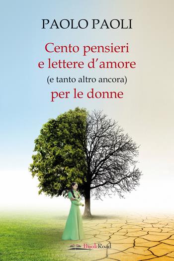 Cento pensieri e lettere d'amore (e tanto altro ancora) per le donne - Paolo Paoli - Libro Bookroad 2023 | Libraccio.it