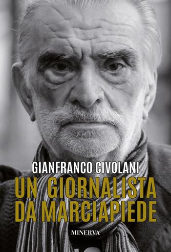 Un giornalista da marciapiede. Bologna vs Resto del Mondo - Gianfranco Civolani - Libro Minerva Edizioni (Bologna) 2018 | Libraccio.it