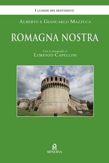 Romagna nostra - Alberto Mazzuca, Giancarlo Mazzuca, Lorenzo Capellini - Libro Minerva Edizioni (Bologna) 2019, I luoghi dei sentimenti | Libraccio.it