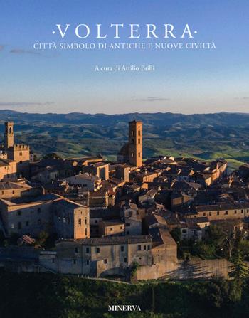 Volterra. Città simbolo di antiche e nuove - Attilio Brilli - Libro Minerva Edizioni (Bologna) 2020 | Libraccio.it