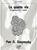   La quarta via. Gli insegnamenti di G. I. Gurdjieff