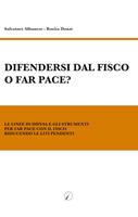 Difendersi dal fisco o far pace? Le linee di difesa e gli strumenti per far pace con il fisco riducendo le liti pendenti