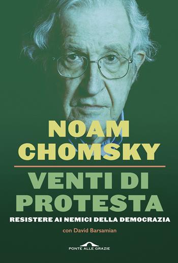 Venti di protesta. Resistere ai nemici della democrazia - Noam Chomsky, David Barsamian - Libro Ponte alle Grazie 2018, Saggi | Libraccio.it