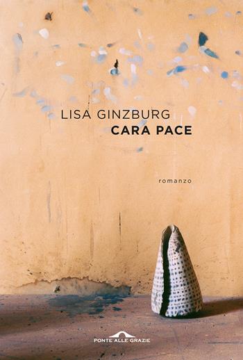 Cara pace - Lisa Ginzburg - Libro Ponte alle Grazie 2020, Scrittori | Libraccio.it