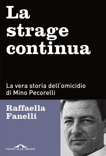 La strage continua. La vera storia dell'omicidio di Mino Pecorelli - Raffaella Fanelli - Libro Ponte alle Grazie 2020, Inchieste | Libraccio.it