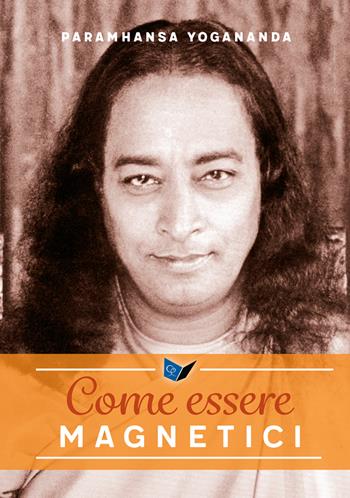 Come essere magnetici - Swami Yogananda Paramhansa - Libro Ananda Edizioni 2024, Eterna saggezza | Libraccio.it