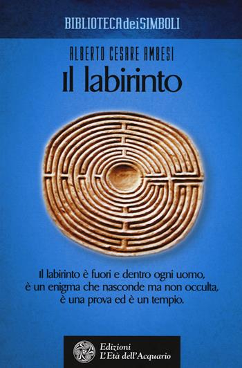 Il labirinto - Alberto Cesare Ambesi - Libro L'Età dell'Acquario 2018, Biblioteca dei simboli | Libraccio.it