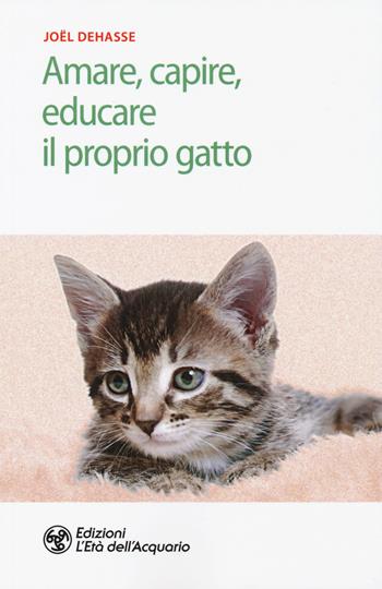 Amare, capire, educare il proprio gatto - Joël Dehasse - Libro L'Età dell'Acquario 2019, Salute&benessere | Libraccio.it