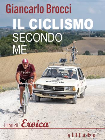 Il ciclismo secondo me - Giancarlo Brocci - Libro Sillabe 2022, I libri di Eroica | Libraccio.it