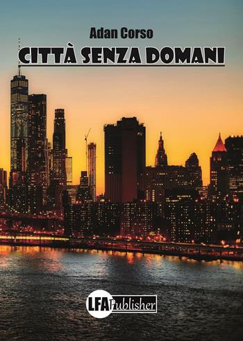 Città senza domani - Adan Corso - Libro LFA Publisher 2019 | Libraccio.it