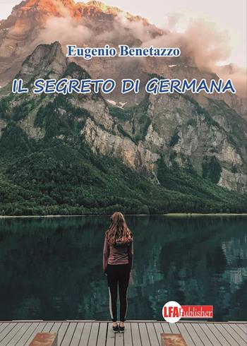 Il segreto di Germana - Eugenio Benetazzo - Libro LFA Publisher 2020 | Libraccio.it