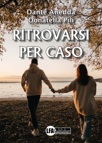 Ritrovarsi per caso - Donatella Pili, Dante Anedda - Libro LFA Publisher 2022 | Libraccio.it