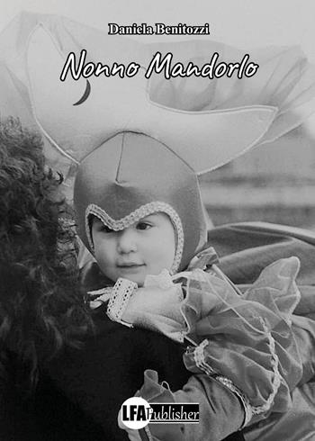 Nonno Mandorlo - Daniela Benitozzi - Libro LFA Publisher 2023 | Libraccio.it