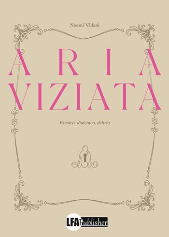 Aria viziata. Estetica, dialettica, delirio - Noemi Villani - Libro LFA Publisher 2024 | Libraccio.it