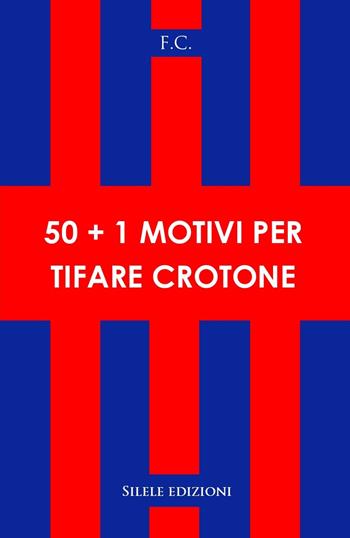 50+1 motivi per tifare crotone - F.c. - Libro Silele 2020, 50+1 | Libraccio.it