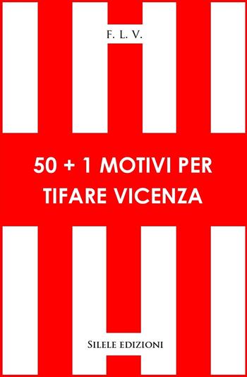 50+1 motivi per tifare Vicenza - F.l.v. - Libro Silele 2021, 50+1 | Libraccio.it