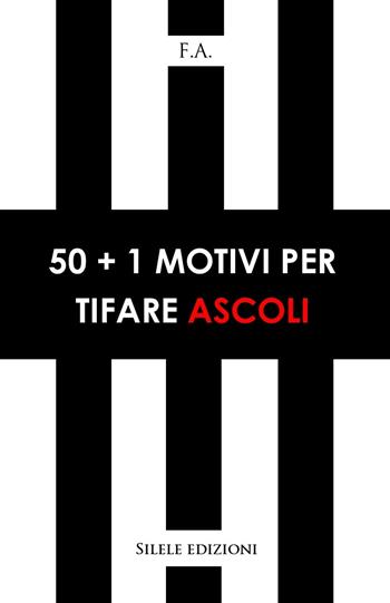 50+1 motivi per tifare Ascoli - F.a. - Libro Silele 2022, 50+1 | Libraccio.it