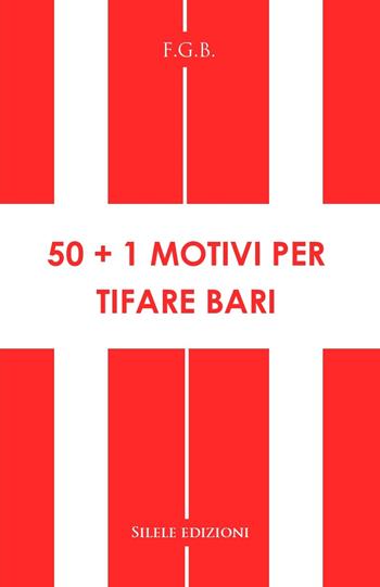 50+1 motivi per tifare Bari - F.G.B. - Libro Silele 2022, 50+1 | Libraccio.it